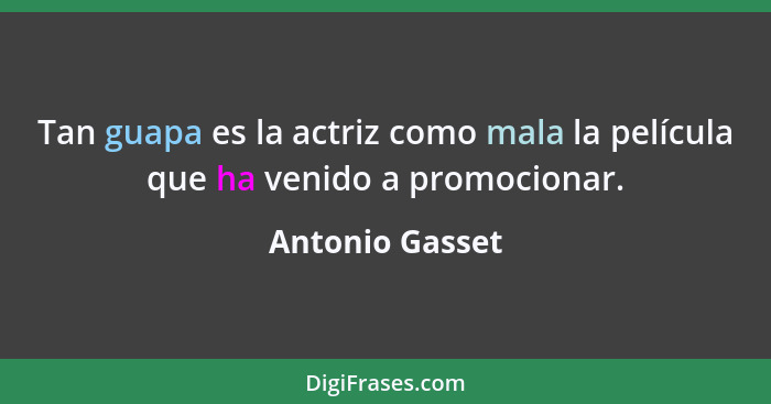 Tan guapa es la actriz como mala la película que ha venido a promocionar.... - Antonio Gasset