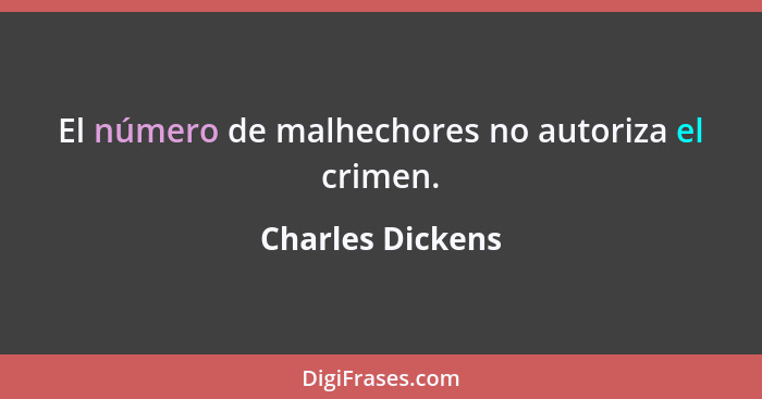 El número de malhechores no autoriza el crimen.... - Charles Dickens