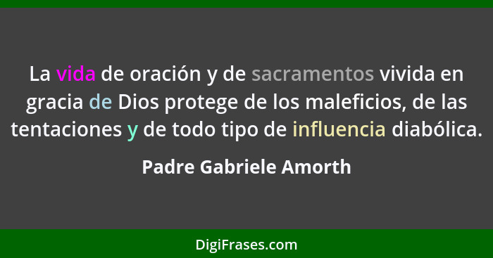 La vida de oración y de sacramentos vivida en gracia de Dios protege de los maleficios, de las tentaciones y de todo tipo de i... - Padre Gabriele Amorth