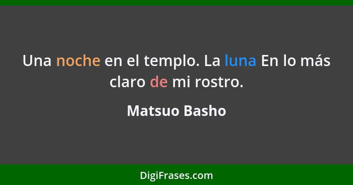 Una noche en el templo. La luna En lo más claro de mi rostro.... - Matsuo Basho