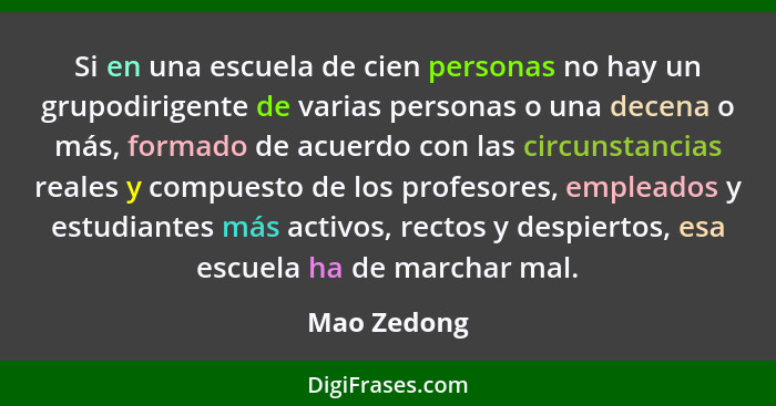 Si en una escuela de cien personas no hay un grupodirigente de varias personas o una decena o más, formado de acuerdo con las circunstanc... - Mao Zedong