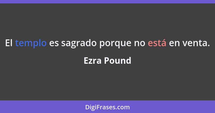 El templo es sagrado porque no está en venta.... - Ezra Pound