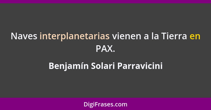 Naves interplanetarias vienen a la Tierra en PAX.... - Benjamín Solari Parravicini