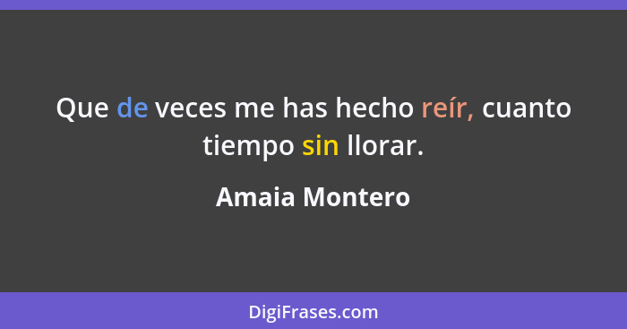 Que de veces me has hecho reír, cuanto tiempo sin llorar.... - Amaia Montero