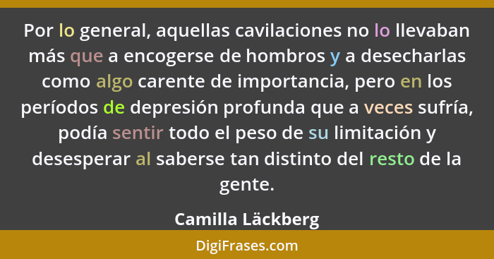 Por lo general, aquellas cavilaciones no lo llevaban más que a encogerse de hombros y a desecharlas como algo carente de importanci... - Camilla Läckberg