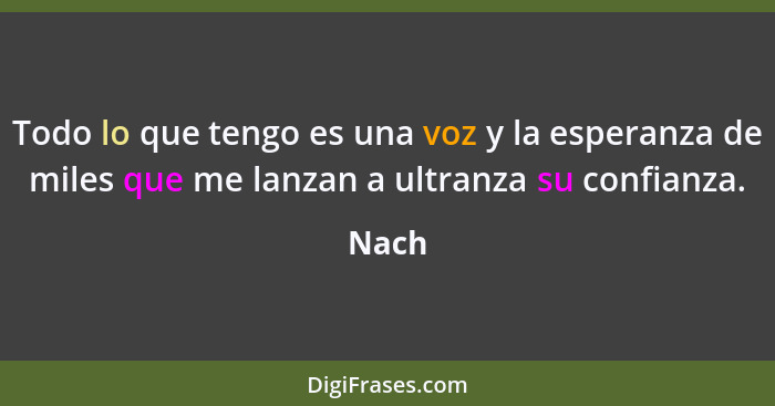 Todo lo que tengo es una voz y la esperanza de miles que me lanzan a ultranza su confianza.... - Nach