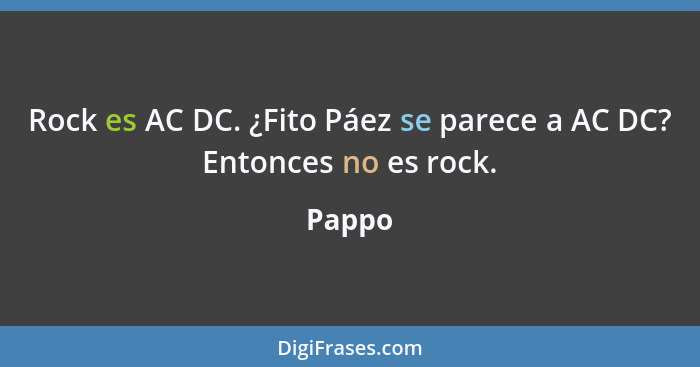 Rock es AC DC. ¿Fito Páez se parece a AC DC? Entonces no es rock.... - Pappo