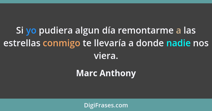 Si yo pudiera algun día remontarme a las estrellas conmigo te llevaría a donde nadie nos viera.... - Marc Anthony