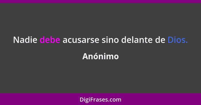 Nadie debe acusarse sino delante de Dios.... - Anónimo