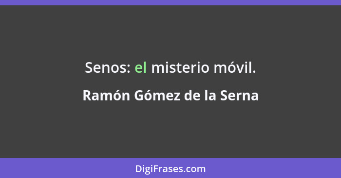 Senos: el misterio móvil.... - Ramón Gómez de la Serna