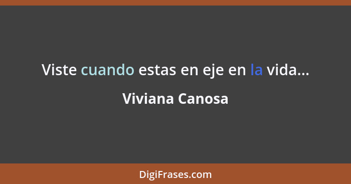 Viste cuando estas en eje en la vida...... - Viviana Canosa