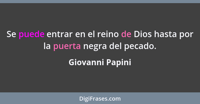 Se puede entrar en el reino de Dios hasta por la puerta negra del pecado.... - Giovanni Papini