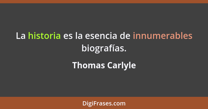 La historia es la esencia de innumerables biografías.... - Thomas Carlyle