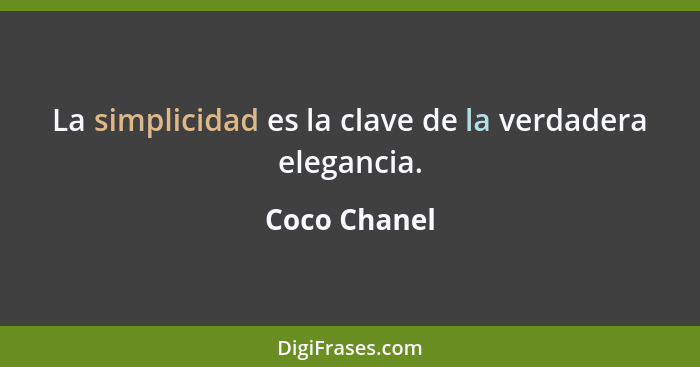 La simplicidad es la clave de la verdadera elegancia.... - Coco Chanel