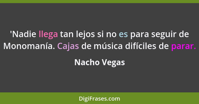 'Nadie llega tan lejos si no es para seguir de Monomanía. Cajas de música difíciles de parar.... - Nacho Vegas