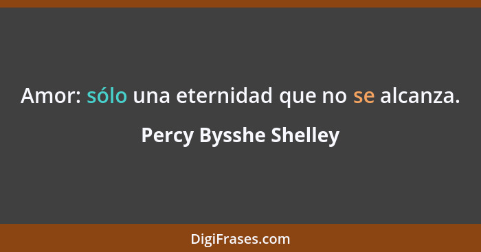 Amor: sólo una eternidad que no se alcanza.... - Percy Bysshe Shelley