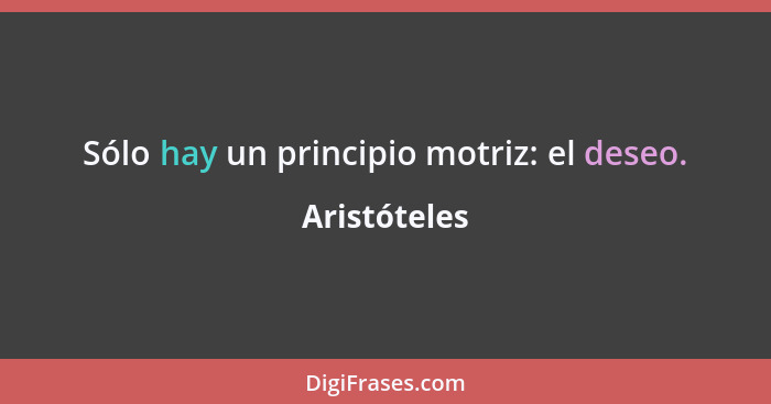 Sólo hay un principio motriz: el deseo.... - Aristóteles