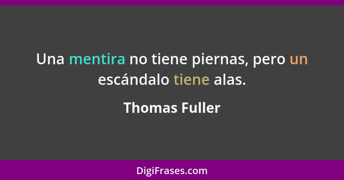 Una mentira no tiene piernas, pero un escándalo tiene alas.... - Thomas Fuller