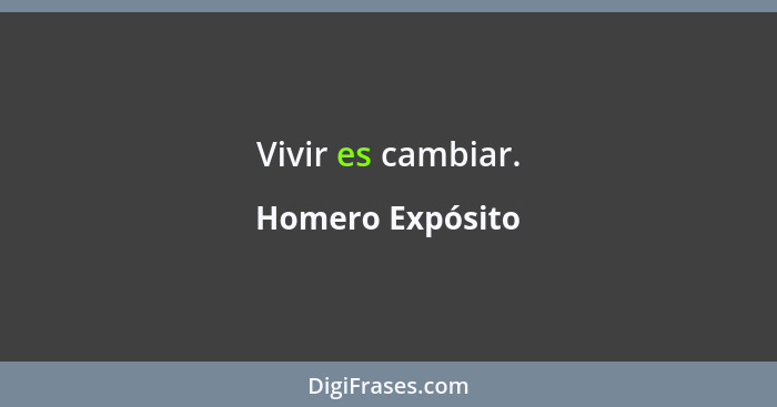 Vivir es cambiar.... - Homero Expósito