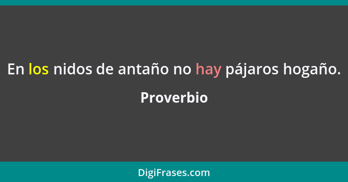 En los nidos de antaño no hay pájaros hogaño.... - Proverbio