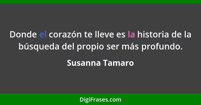 Donde el corazón te lleve es la historia de la búsqueda del propio ser más profundo.... - Susanna Tamaro