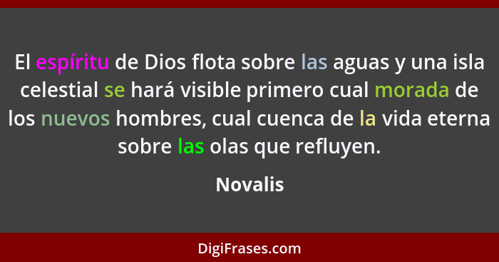 El espíritu de Dios flota sobre las aguas y una isla celestial se hará visible primero cual morada de los nuevos hombres, cual cuenca de la... - Novalis