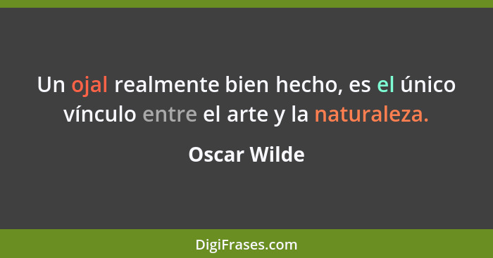 Un ojal realmente bien hecho, es el único vínculo entre el arte y la naturaleza.... - Oscar Wilde