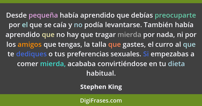 Desde pequeña había aprendido que debías preocuparte por el que se caía y no podía levantarse. También había aprendido que no hay que t... - Stephen King