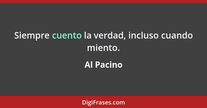 Siempre cuento la verdad, incluso cuando miento.... - Al Pacino