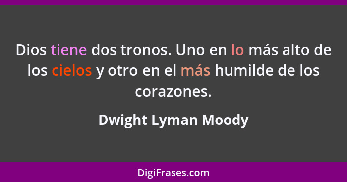 Dios tiene dos tronos. Uno en lo más alto de los cielos y otro en el más humilde de los corazones.... - Dwight Lyman Moody