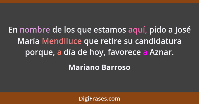 En nombre de los que estamos aquí, pido a José María Mendiluce que retire su candidatura porque, a día de hoy, favorece a Aznar.... - Mariano Barroso