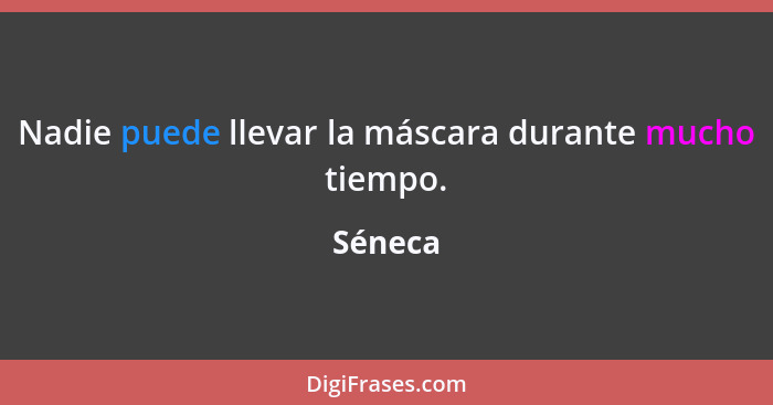 Nadie puede llevar la máscara durante mucho tiempo.... - Séneca