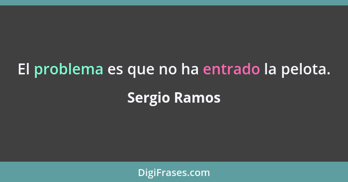 El problema es que no ha entrado la pelota.... - Sergio Ramos