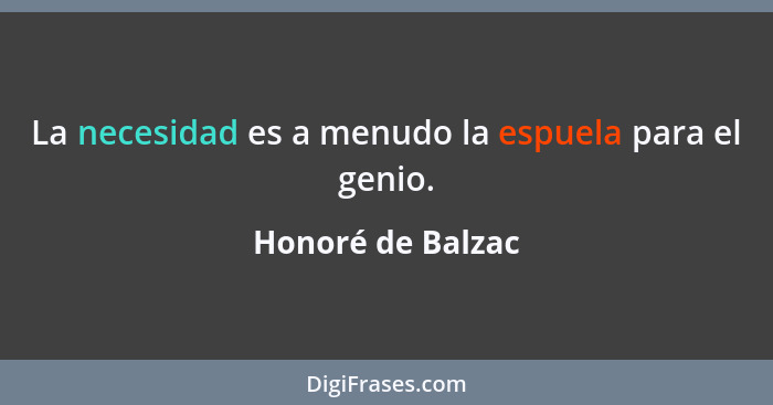 La necesidad es a menudo la espuela para el genio.... - Honoré de Balzac