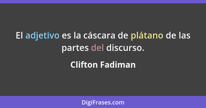 El adjetivo es la cáscara de plátano de las partes del discurso.... - Clifton Fadiman